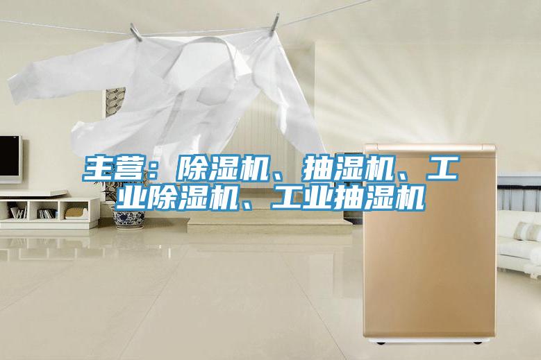 主營：除濕機、抽濕機、工業(yè)除濕機、工業(yè)抽濕機