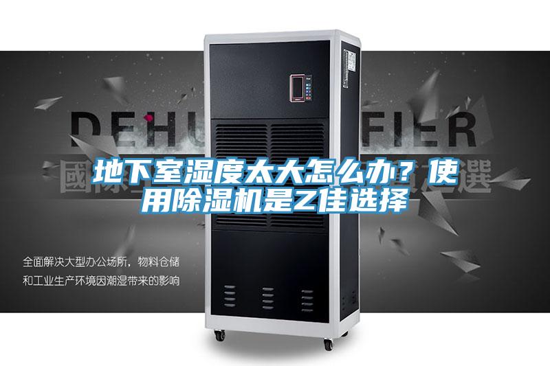 地下室濕度太大怎么辦？使用除濕機是Z佳選擇