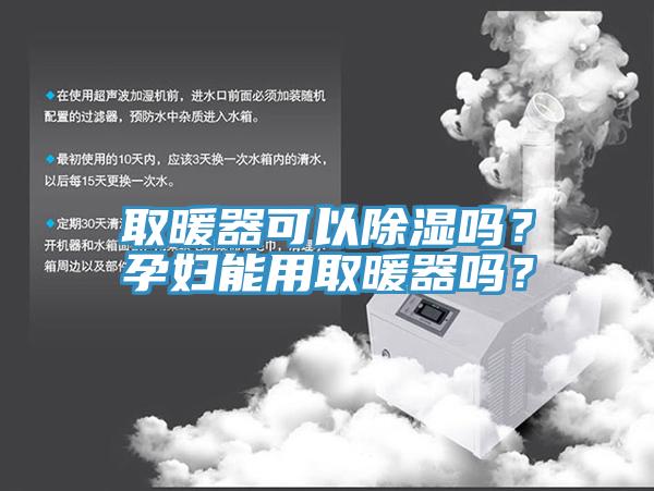 取暖器可以除濕嗎？孕婦能用取暖器嗎？
