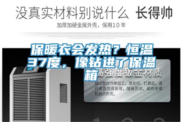 保暖衣會發(fā)熱？恒溫37度，像鉆進(jìn)了保溫箱