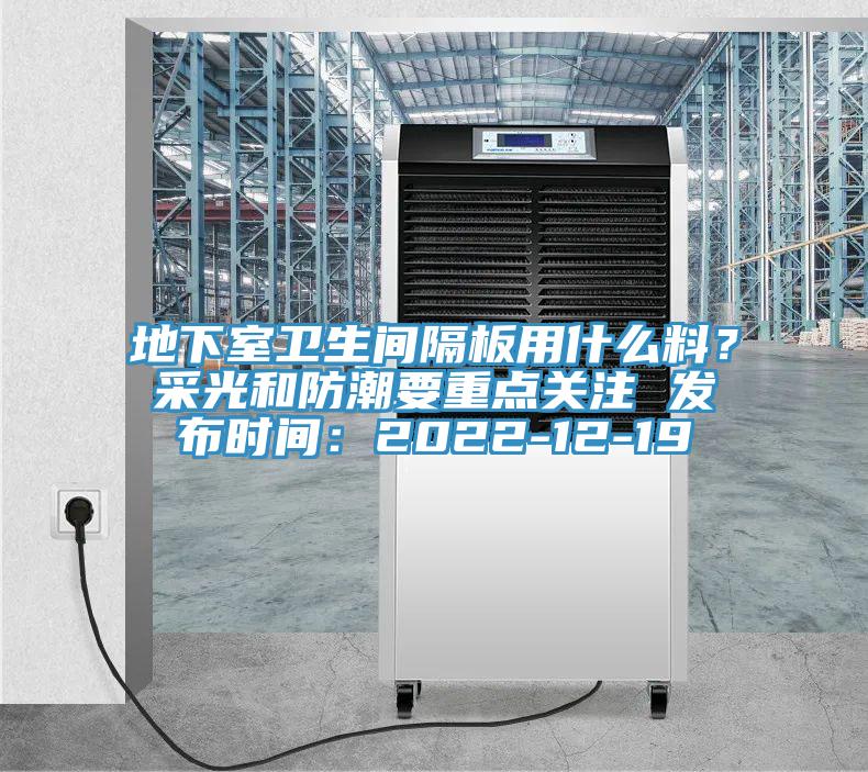 地下室衛(wèi)生間隔板用什么料？采光和防潮要重點(diǎn)關(guān)注 發(fā)布時(shí)間：2022-12-19