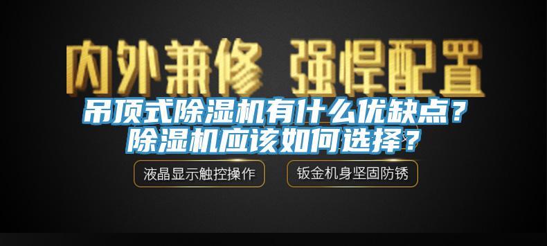 吊頂式除濕機(jī)有什么優(yōu)缺點(diǎn)？除濕機(jī)應(yīng)該如何選擇？