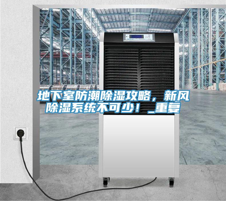 地下室防潮除濕攻略，新風(fēng)除濕系統(tǒng)不可少！_重復(fù)