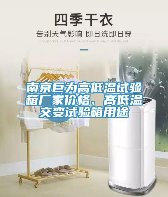 南京巨為高低溫試驗(yàn)箱廠家價(jià)格、高低溫交變?cè)囼?yàn)箱用途