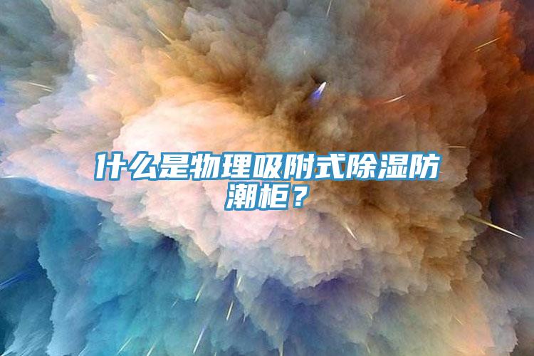 什么是物理吸附式除濕防潮柜？