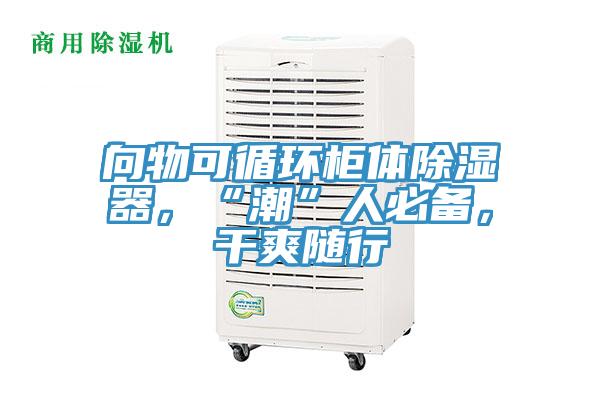 向物可循環(huán)柜體除濕器，“潮”人必備，干爽隨行