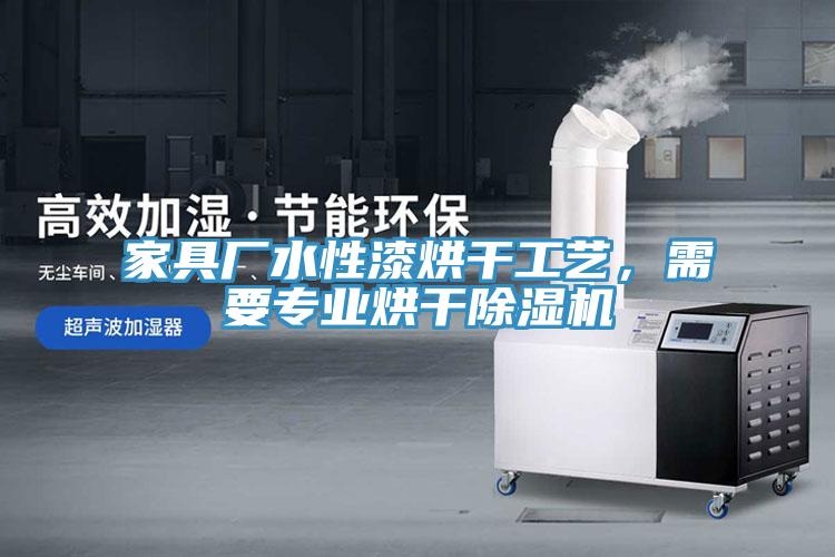 家具廠水性漆烘干工藝，需要專業(yè)烘干除濕機