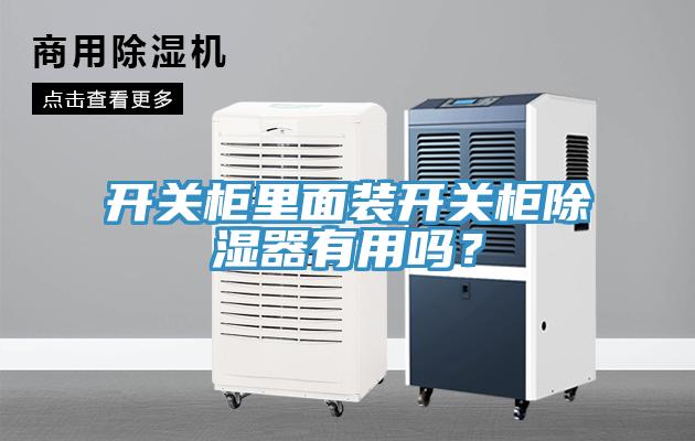 開關(guān)柜里面裝開關(guān)柜除濕器有用嗎？