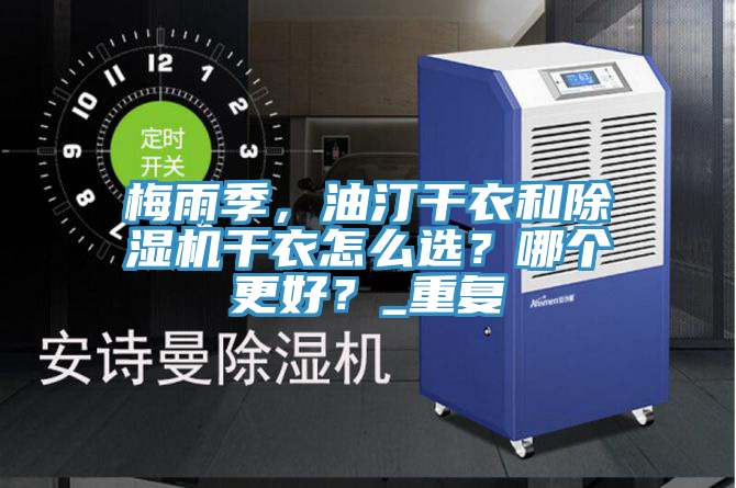 梅雨季，油汀干衣和除濕機(jī)干衣怎么選？哪個(gè)更好？_重復(fù)