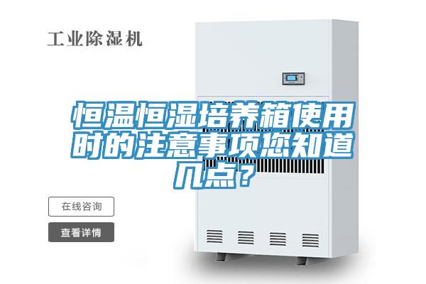 恒溫恒濕培養(yǎng)箱使用時的注意事項您知道幾點？