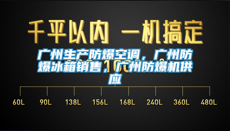 廣州生產(chǎn)防爆空調(diào)，廣州防爆冰箱銷售，廣州防爆機供應(yīng)