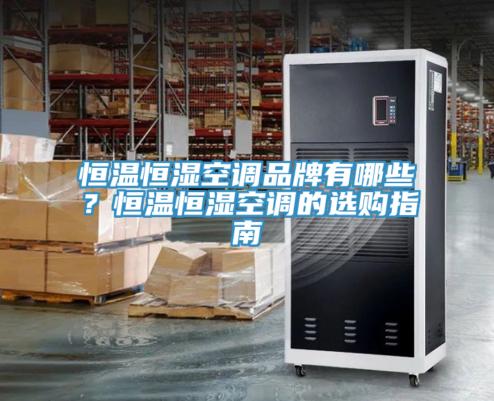 恒溫恒濕空調(diào)品牌有哪些？恒溫恒濕空調(diào)的選購指南