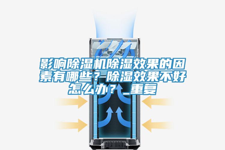 影響除濕機除濕效果的因素有哪些？除濕效果不好怎么辦？_重復(fù)