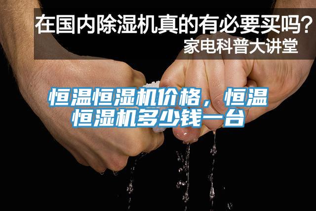 恒溫恒濕機(jī)價(jià)格，恒溫恒濕機(jī)多少錢一臺