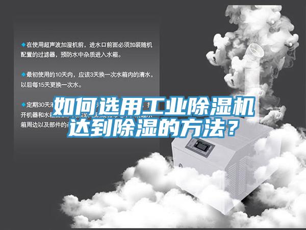 如何選用工業(yè)除濕機達到除濕的方法？