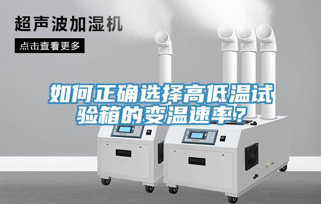 如何正確選擇高低溫試驗(yàn)箱的變溫速率？