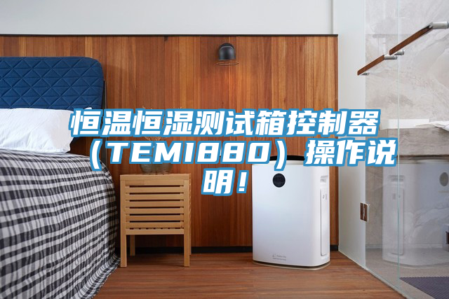 恒溫恒濕測(cè)試箱控制器（TEMI880）操作說(shuō)明！