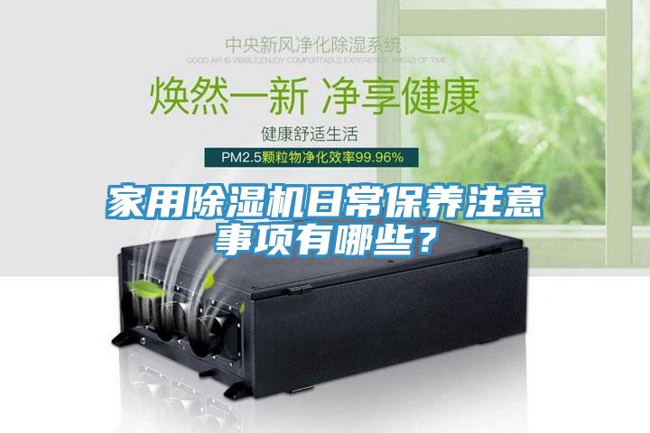 家用除濕機(jī)日常保養(yǎng)注意事項(xiàng)有哪些？
