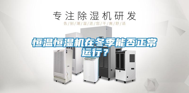 恒溫恒濕機(jī)在冬季能否正常運(yùn)行？