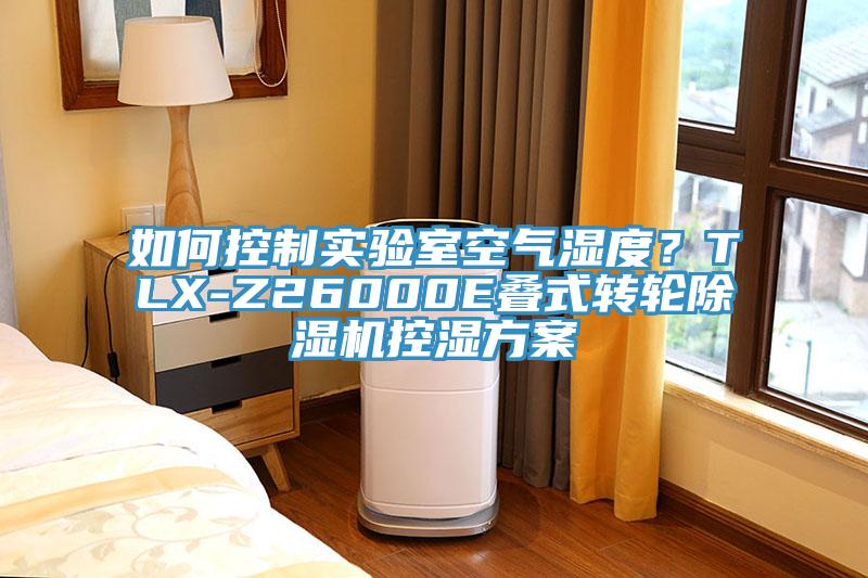 如何控制實(shí)驗(yàn)室空氣濕度？TLX-Z26000E疊式轉(zhuǎn)輪除濕機(jī)控濕方案