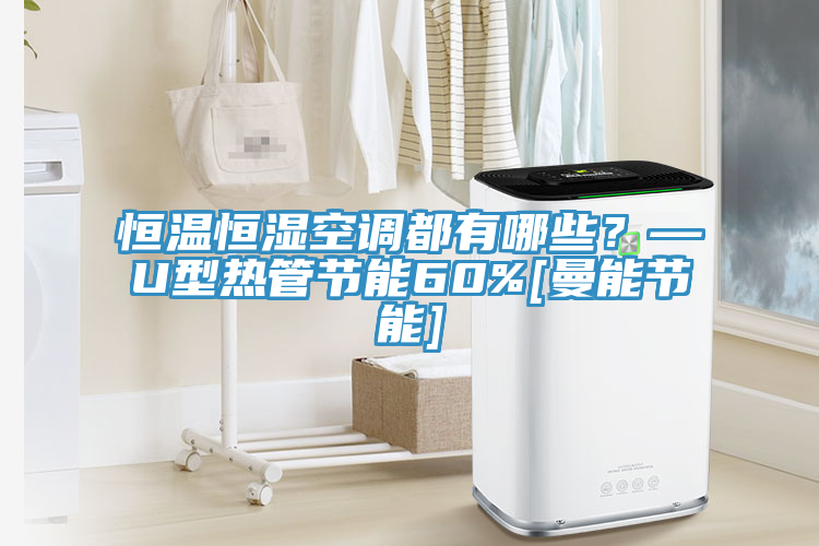 恒溫恒濕空調(diào)都有哪些？—U型熱管節(jié)能60%[曼能節(jié)能]