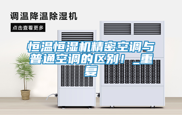 恒溫恒濕機(jī)精密空調(diào)與普通空調(diào)的區(qū)別！_重復(fù)