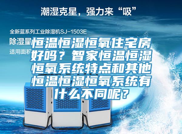 恒溫恒濕恒氧住宅房好嗎？智家恒溫恒濕恒氧系統(tǒng)特點(diǎn)和其他恒溫恒濕恒氧系統(tǒng)有什么不同呢？