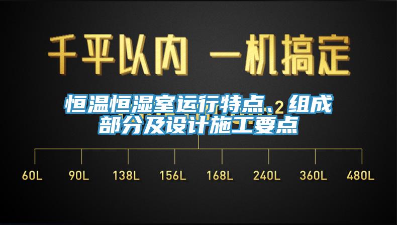 恒溫恒濕室運(yùn)行特點(diǎn)、組成部分及設(shè)計(jì)施工要點(diǎn)
