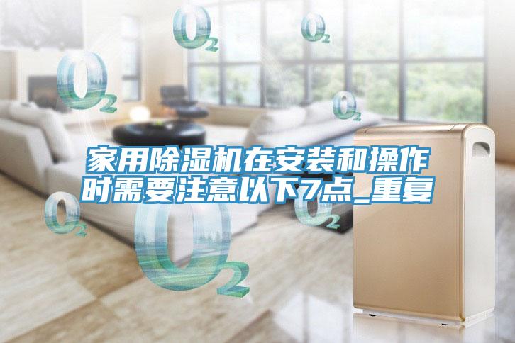 家用除濕機(jī)在安裝和操作時需要注意以下7點(diǎn)_重復(fù)