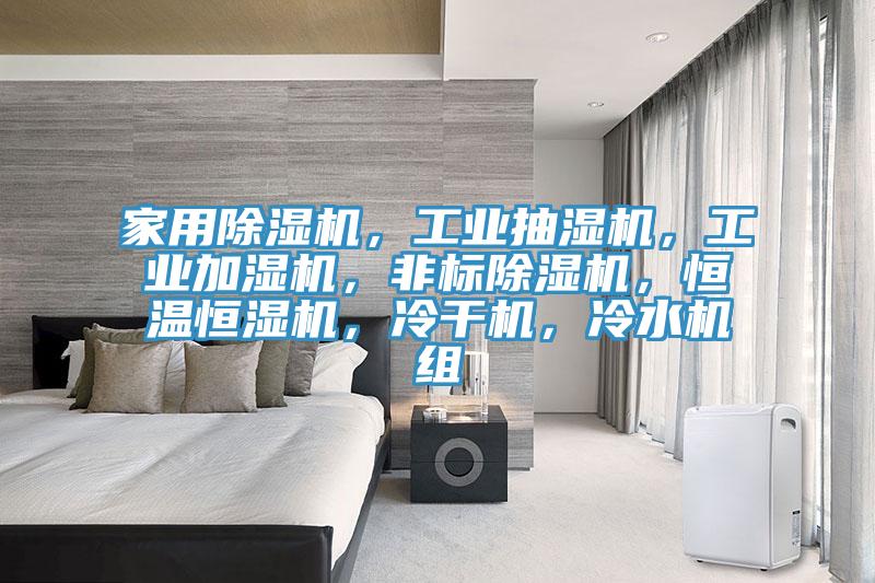 家用除濕機(jī)，工業(yè)抽濕機(jī)，工業(yè)加濕機(jī)，非標(biāo)除濕機(jī)，恒溫恒濕機(jī)，冷干機(jī)，冷水機(jī)組