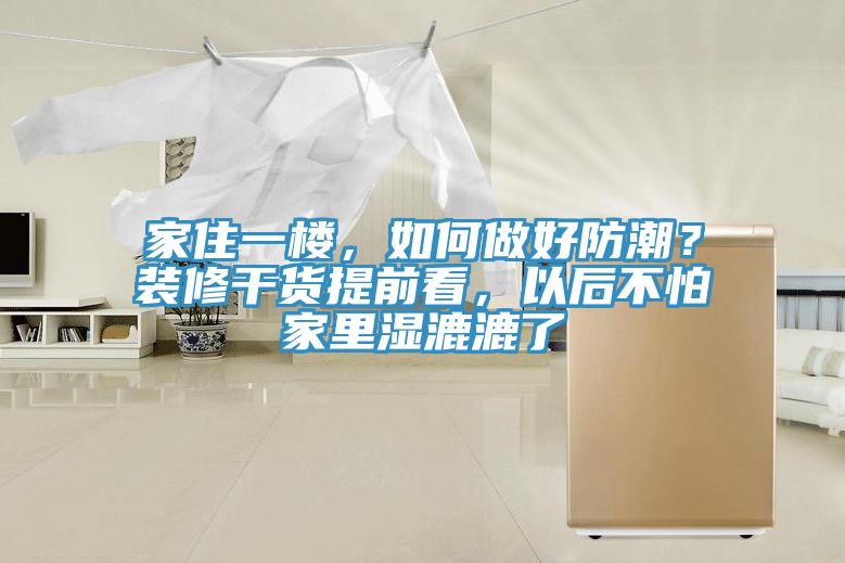 家住一樓，如何做好防潮？裝修干貨提前看，以后不怕家里濕漉漉了