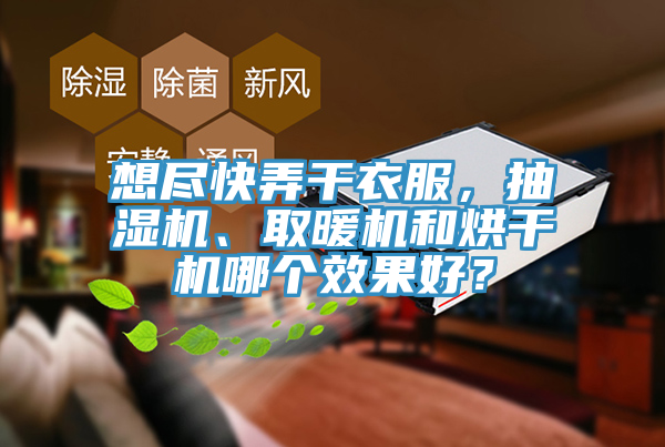 想盡快弄干衣服，抽濕機(jī)、取暖機(jī)和烘干機(jī)哪個(gè)效果好？