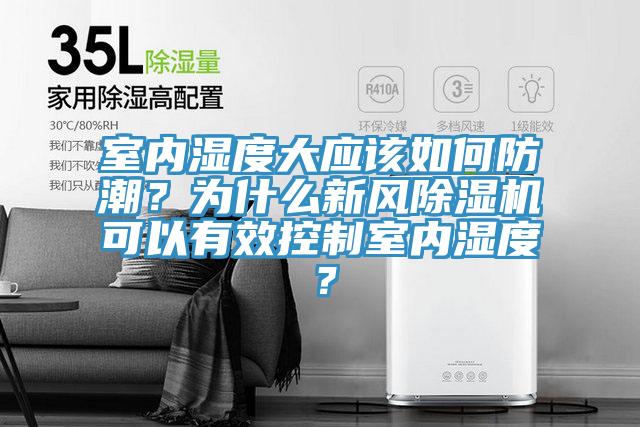 室內(nèi)濕度大應(yīng)該如何防潮？為什么新風(fēng)除濕機(jī)可以有效控制室內(nèi)濕度？