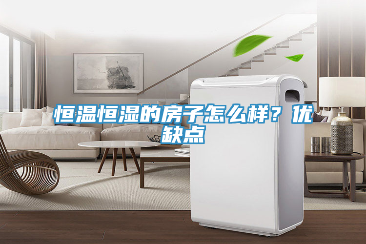 恒溫恒濕的房子怎么樣？優(yōu)缺點