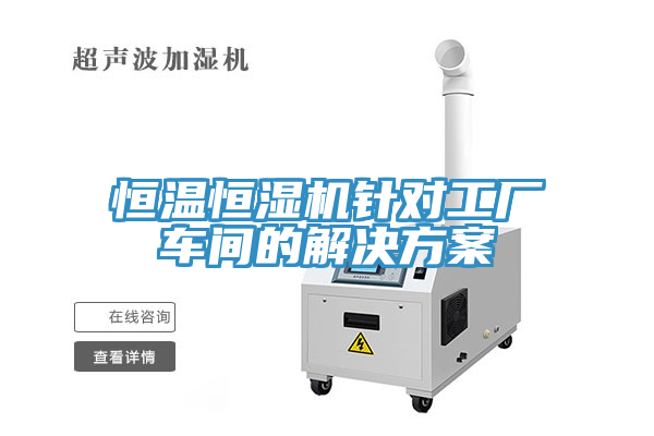 恒溫恒濕機(jī)針對(duì)工廠車(chē)間的解決方案