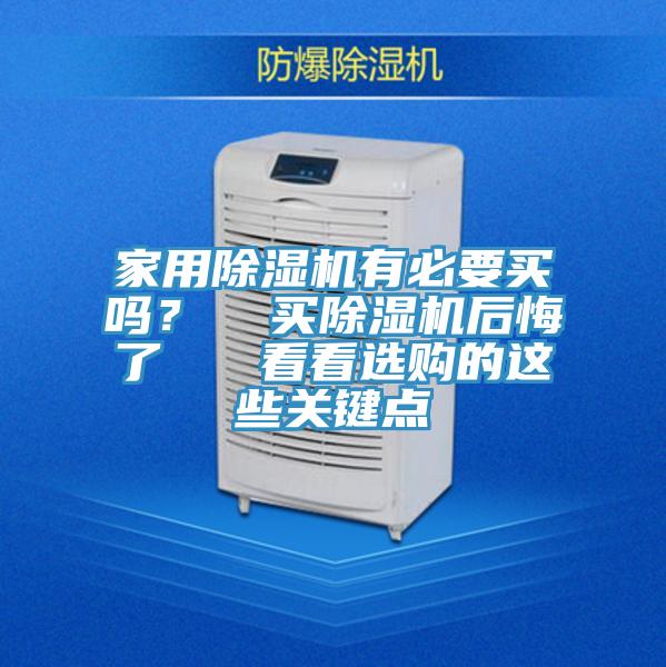家用除濕機(jī)有必要買嗎？  買除濕機(jī)后悔了   看看選購(gòu)的這些關(guān)鍵點(diǎn)