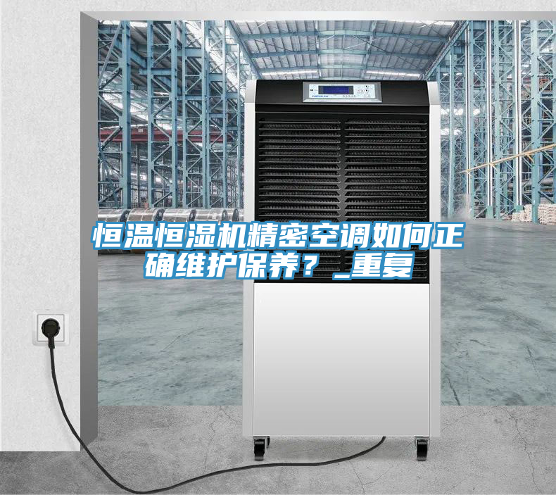 恒溫恒濕機(jī)精密空調(diào)如何正確維護(hù)保養(yǎng)？_重復(fù)
