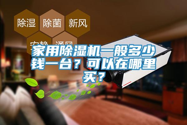 家用除濕機(jī)一般多少錢(qián)一臺(tái)？可以在哪里買(mǎi)？