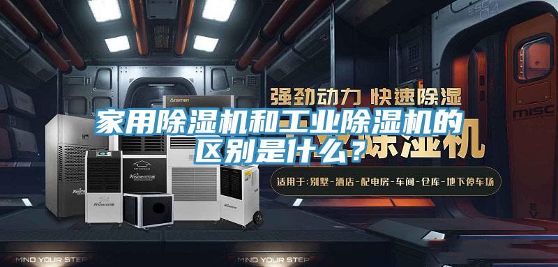 家用除濕機和工業(yè)除濕機的區(qū)別是什么？