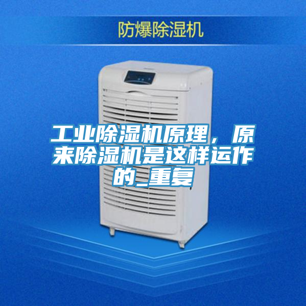 工業(yè)除濕機原理，原來除濕機是這樣運作的_重復
