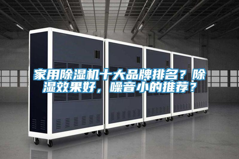 家用除濕機(jī)十大品牌排名？除濕效果好，噪音小的推薦？