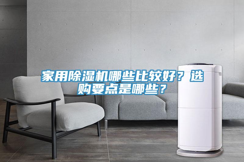 家用除濕機(jī)哪些比較好？選購(gòu)要點(diǎn)是哪些？