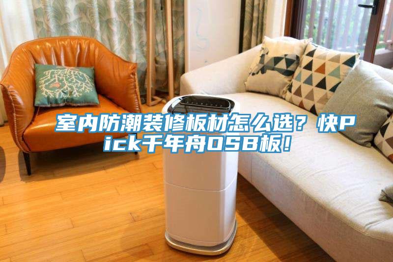 室內(nèi)防潮裝修板材怎么選？快Pick千年舟OSB板！