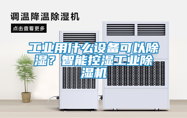 工業(yè)用什么設(shè)備可以除濕？智能控濕工業(yè)除濕機(jī)
