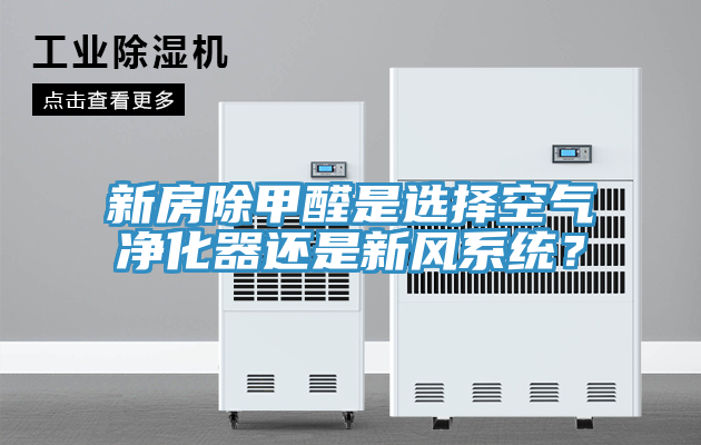 新房除甲醛是選擇空氣凈化器還是新風系統(tǒng)？