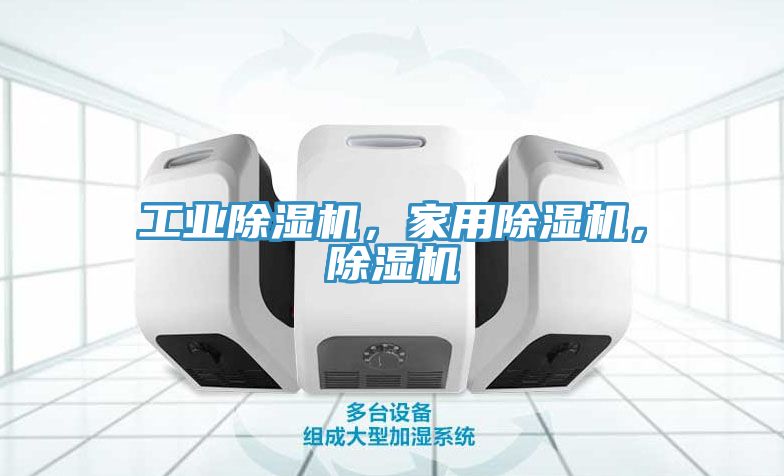 工業(yè)除濕機(jī)，家用除濕機(jī)，除濕機(jī)