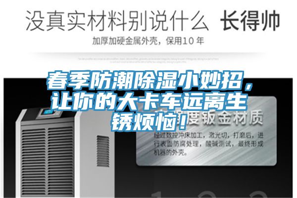 春季防潮除濕小妙招，讓你的大卡車遠離生銹煩惱！