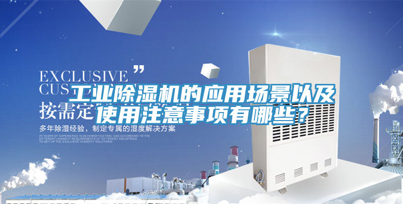 工業(yè)除濕機的應用場景以及使用注意事項有哪些？