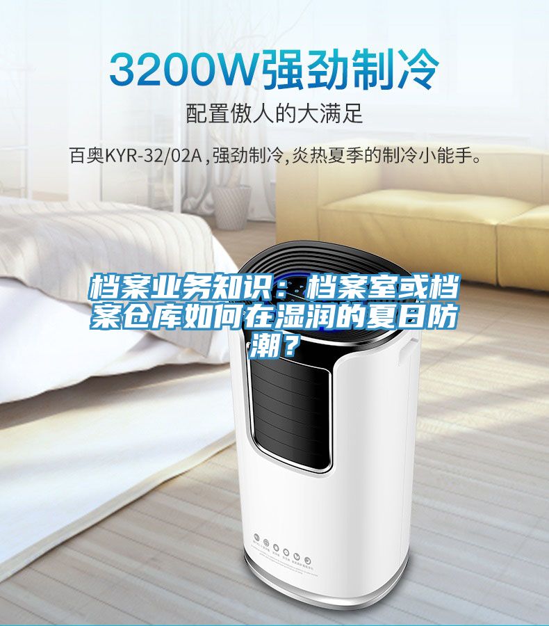 檔案業(yè)務(wù)知識：檔案室或檔案倉庫如何在濕潤的夏日防潮？