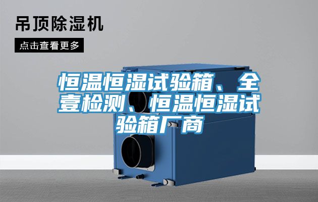 恒溫恒濕試驗箱、全壹檢測、恒溫恒濕試驗箱廠商